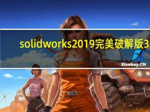 solidworks2019完美破解版 32/64位 绿色免费版（solidworks2019完美破解版 32/64位 绿色免费版功能简介）