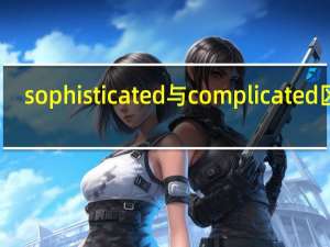 sophisticated与complicated区别