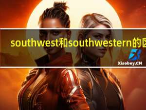 southwest和southwestern的区别
