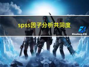 spss因子分析共同度（spss因子分析结果解释）