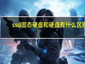 ssd固态硬盘和硬盘有什么区别（ssd固态硬盘是什么）
