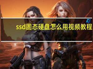 ssd固态硬盘怎么用视频教程（ssd固态硬盘怎么用）