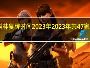 st科林复牌时间2023年 2023年共47家公司退市