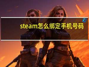 steam怎么绑定手机号码（steam怎么绑定手机号）