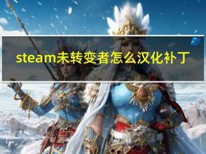 steam未转变者怎么汉化补丁（steam未转变者怎么调中文）