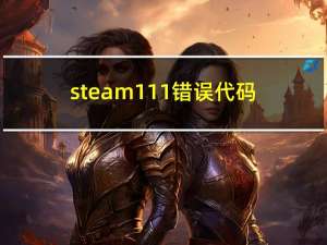 steam111错误代码（steam118错误）