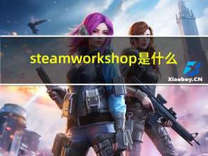 steamworkshop是什么（steam workshop什么意思）