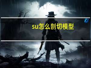 su怎么剖切模型