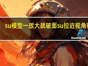 su模型一放大就破面 su拉近视角破面