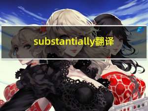substantially翻译（substantially）