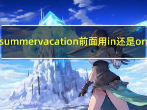 summer vacation前面用in还是on