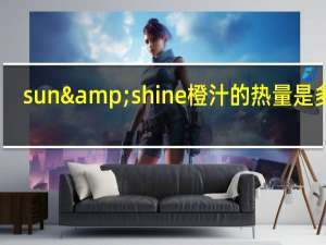 sun&shine 橙汁的热量是多少