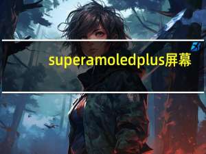 super amoled plus屏幕（super amoled）