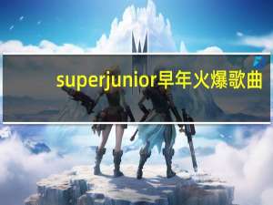 superjunior早年火爆歌曲