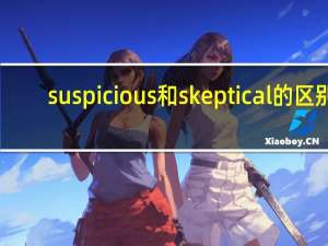 suspicious和skeptical的区别