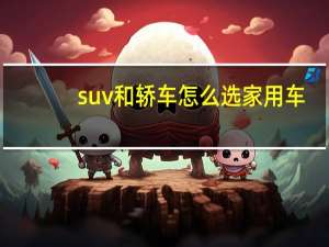 suv和轿车怎么选家用车