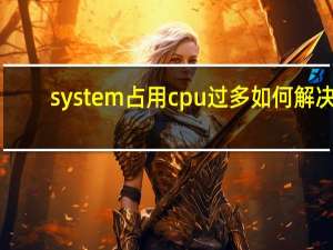 system占用cpu过多如何解决（system占用cpu）