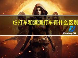 t3打车和滴滴打车有什么区别
