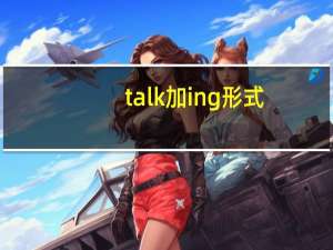 talk加ing形式（talk的ing形式是）