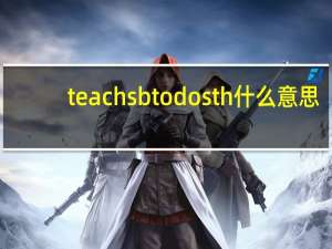 teach sb to do sth什么意思（teach sb to do sth）