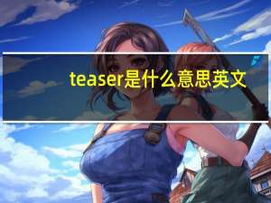 teaser是什么意思英文（teaser是什么意思）