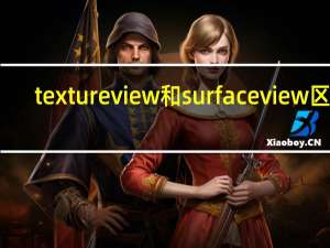 textureview和surfaceview区别