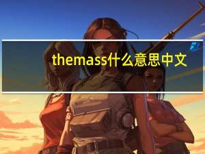 the mass什么意思中文（the mass什么意思）