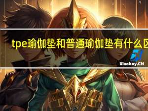 tpe瑜伽垫和普通瑜伽垫有什么区别（tpe和nbr瑜伽垫哪个好）