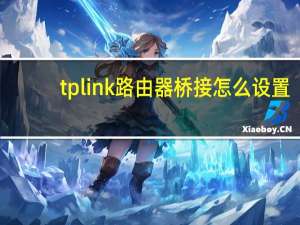 tplink路由器桥接怎么设置（tplink路由器桥接）