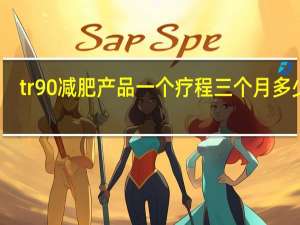 tr90减肥产品一个疗程三个月多少钱（tr90减肥官网）