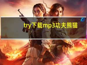 try下载mp3功夫熊猫（try下载mp3）