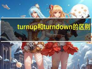 turn up和turn down的区别
