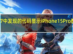 tvOS17中发现的代码显示iPhone15Pro配备A17芯片