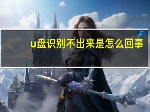 u盘识别不出来是怎么回事（u盘为什么识别不出来）
