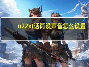u22xt话筒没声音怎么设置（话筒没声音怎么设置）