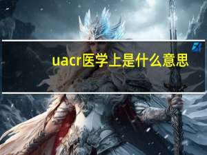 uacr医学上是什么意思（uac）