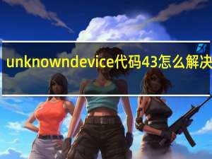 unknown device代码43怎么解决视频