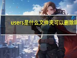 users是什么文件夹可以删除吗