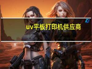 uv平板打印机供应商（uv平板打印机的缺点）