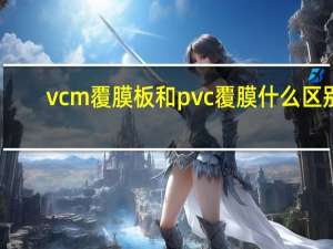 vcm覆膜板和pvc覆膜什么区别