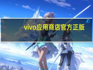 vivo应用商店官方正版（vivo应用商店网页版）