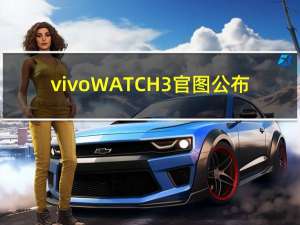 vivo WATCH 3官图公布：首发自研蓝河系统 不兼容安卓App