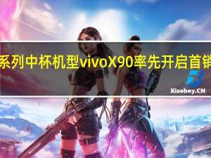 vivoX90系列中杯机型vivoX90率先开启首销售价3699元起