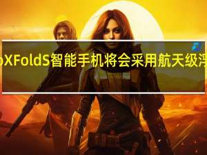 vivoXFoldS智能手机将会采用航天级浮翼式铰链