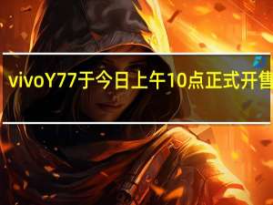 vivo Y77于今日上午10点正式开售6GB+128GB版本起售价1499元
