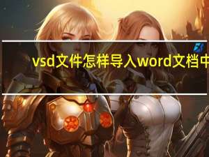 vsd文件怎样导入word文档中（vsd文件怎么打开）