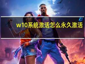 w10系统激活怎么永久激活（w10）