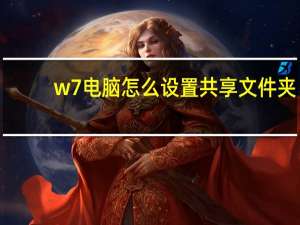 w7电脑怎么设置共享文件夹（w7共享文件夹怎么设置）
