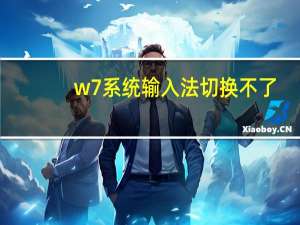 w7系统输入法切换不了（win7电脑输入法切换不了怎么办）