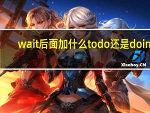 wait后面加什么to do还是doing